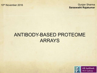 ANTIBODY-BASED PROTEOME
ARRAYS
Gunjan Sharma
Saraswathi Rajakumar
10th November 2016
 