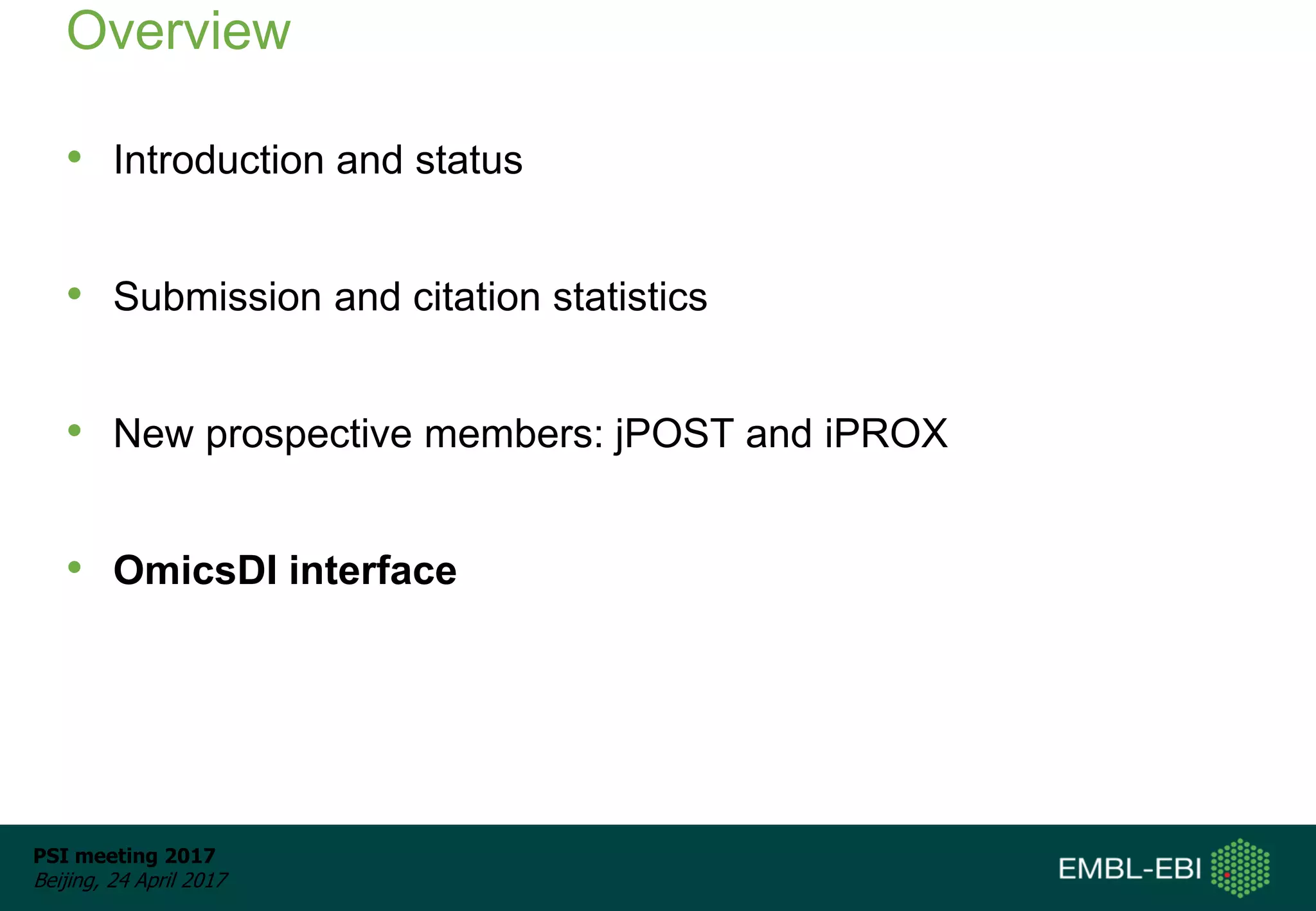 PSI meeting 2017
Beijing, 24 April 2017
Overview
• Introduction and status
• Submission and citation statistics
• New prospective members: jPOST and iPROX
• OmicsDI interface
 
