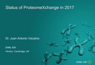 Status of ProteomeXchange in 2017
Dr. Juan Antonio Vizcaíno
EMBL-EBI
Hinxton, Cambridge, UK
 