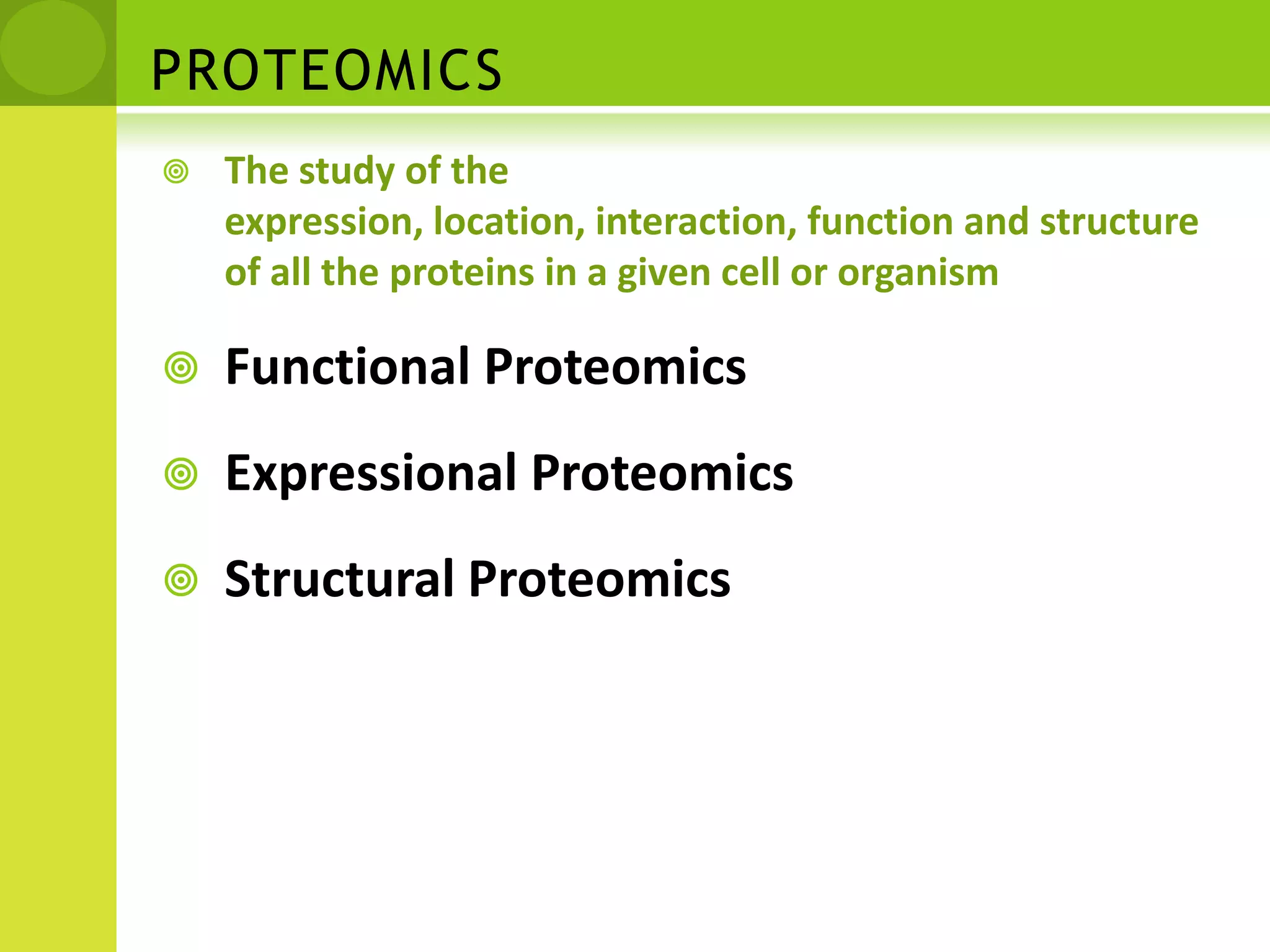 PROTEOMICSThe study of the expression, location, interaction, function and structure of all the proteins in a given cell or organismFunctional ProteomicsExpressional ProteomicsStructural Proteomics