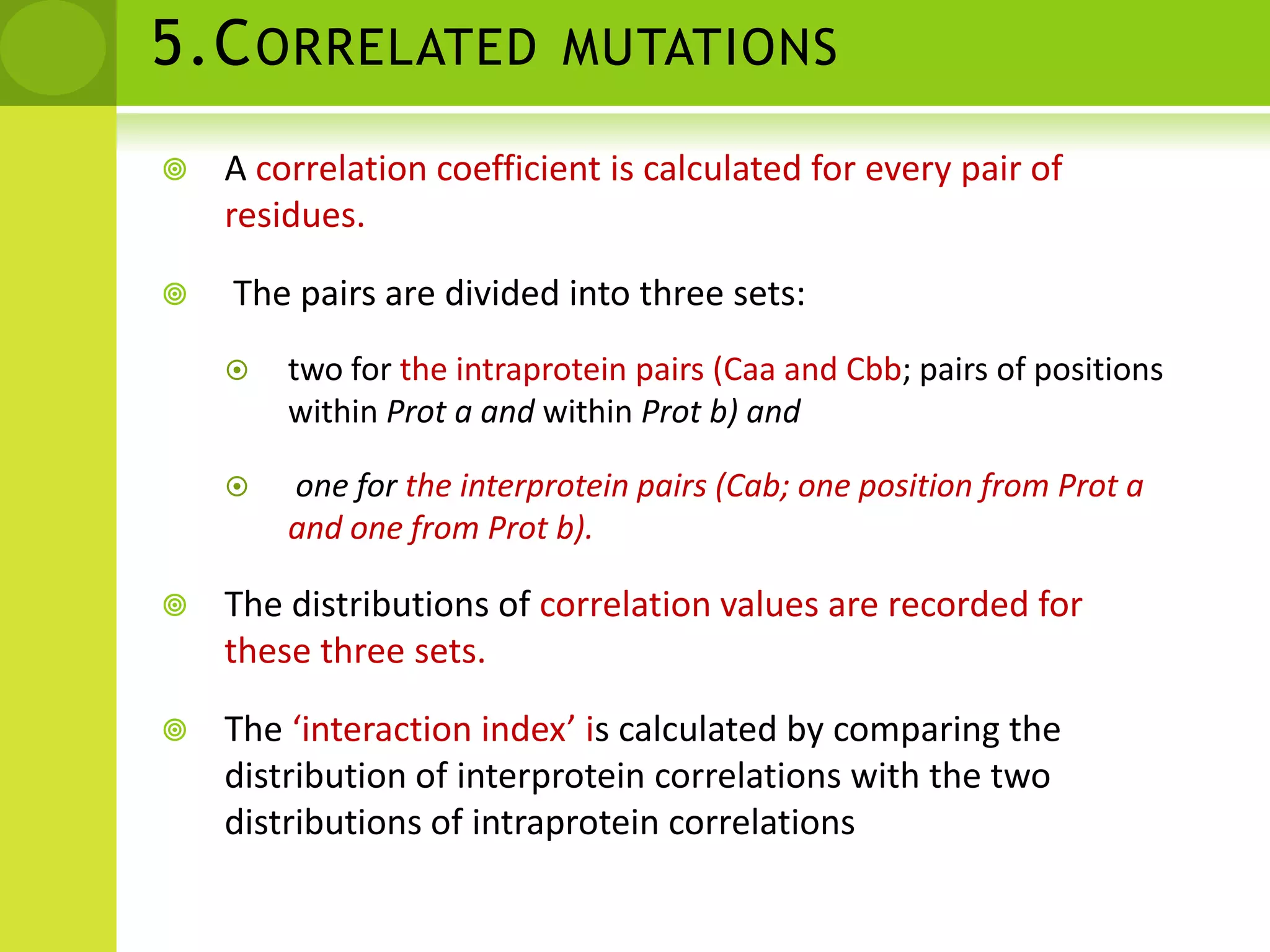 4. Similarity of phylogenetic trees (Mirrortree)Matrices are commonly used to construct the corresponding phylogenetic trees. Linear correlation between these distance matrices is calculated. High correlation values are interpreted as indicative of the similarity between phylogenetic trees and hence are taken as predicted interactions.