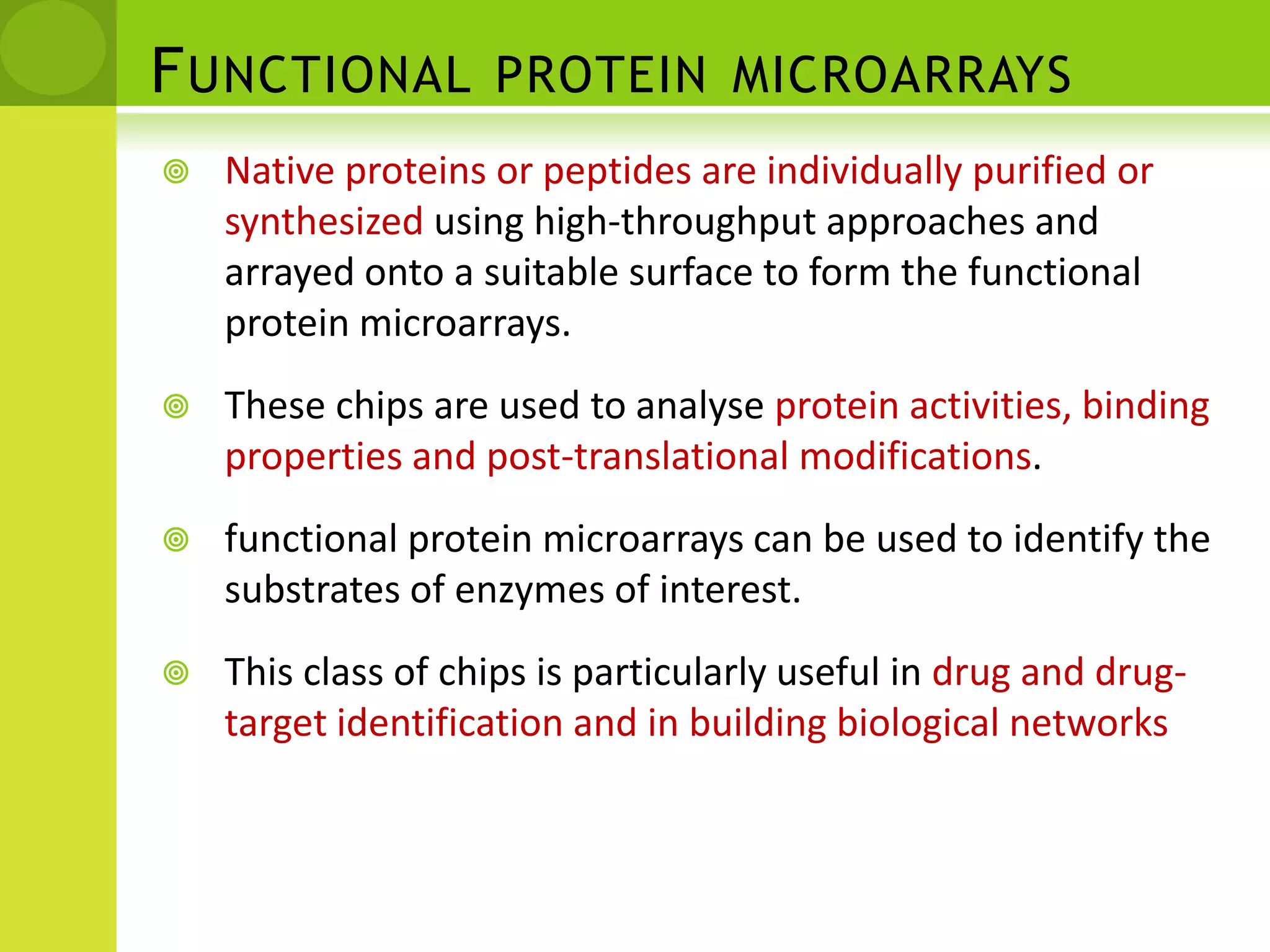 types of protein microarraysThree types of protein microarrays are currently used to study the biochemical activities of proteins: Analytical microarrays, Functional microarrays, and Reverse phase microarrays