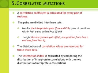 4. Similarity of phylogenetic trees (Mirrortree)Matrices are commonly used to construct the corresponding phylogenetic trees. Linear correlation between these distance matrices is calculated. High correlation values are interpreted as indicative of the similarity between phylogenetic trees and hence are taken as predicted interactions.