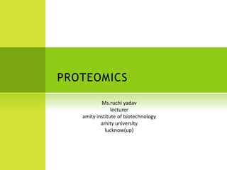 PROTEOMICS Ms.ruchiyadavlectureramity institute of biotechnologyamity universitylucknow(up) 