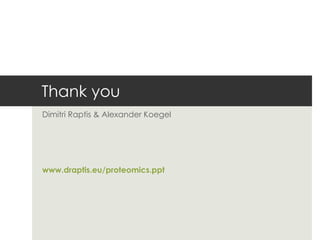 Thank you Dimitri Raptis & Alexander Koegel www.draptis.eu / proteomics.ppt 