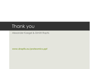 Thank you Alexander Koegel & Dimitri Raptis www.draptis.eu / proteomics.ppt 