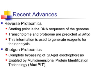Recent Advances
 Reverse Proteomics
 Starting point is the DNA sequence of the genome
 Transcriptome and proteome are p...
