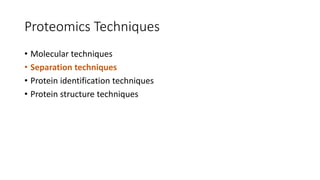 Proteomics Techniques
• Molecular techniques
• Separation techniques
• Protein identification techniques
• Protein structure techniques
 