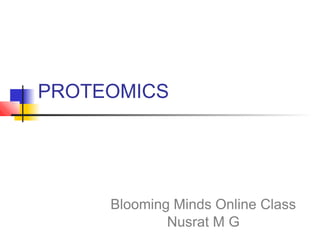 PROTEOMICS
Blooming Minds Online Class
Nusrat M G
 