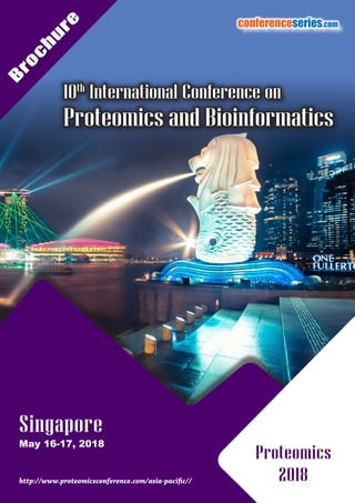 10th
International Conference on
Proteomics and Bioinformatics
B
ro
c
h
u
re
conferenceseries.com
Singapore
May 16-17, 2018
http://www.proteomicsconference.com/asia-pacific//
Proteomics
2018
 