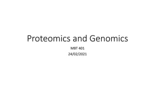 Proteomics and Genomics
MBT 401
24/02/2021
 