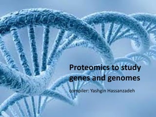 5
Proteomics to study
genes and genomes
compiler: Yashgin Hassanzadeh
 