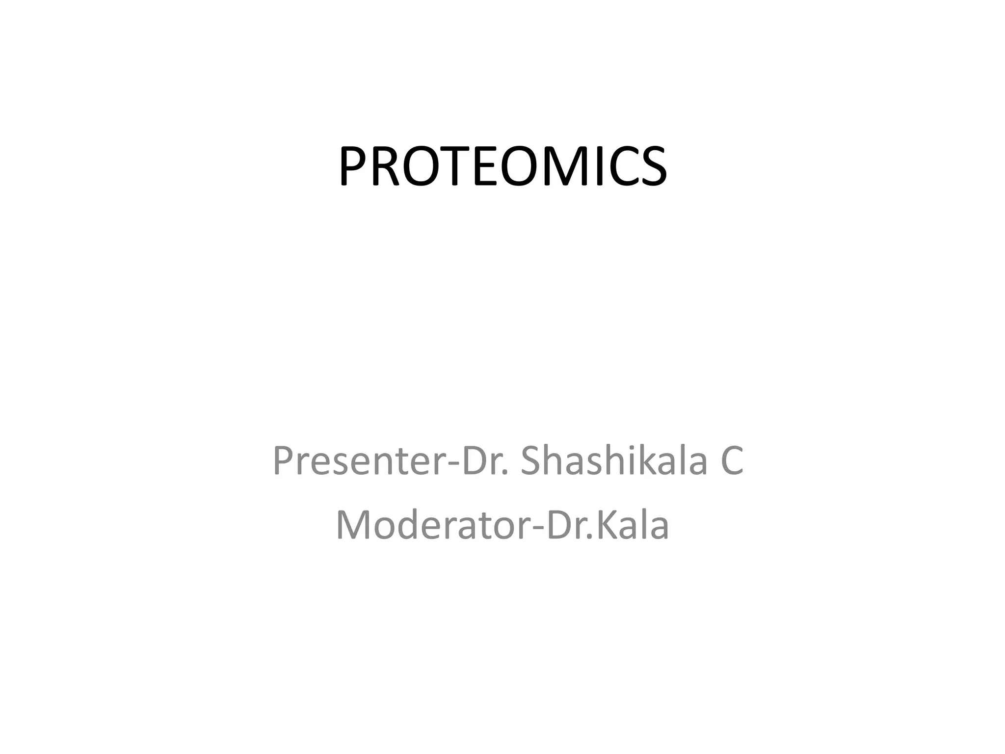 PROTEOMICS
Presenter-Dr. Shashikala C
Moderator-Dr.Kala
 