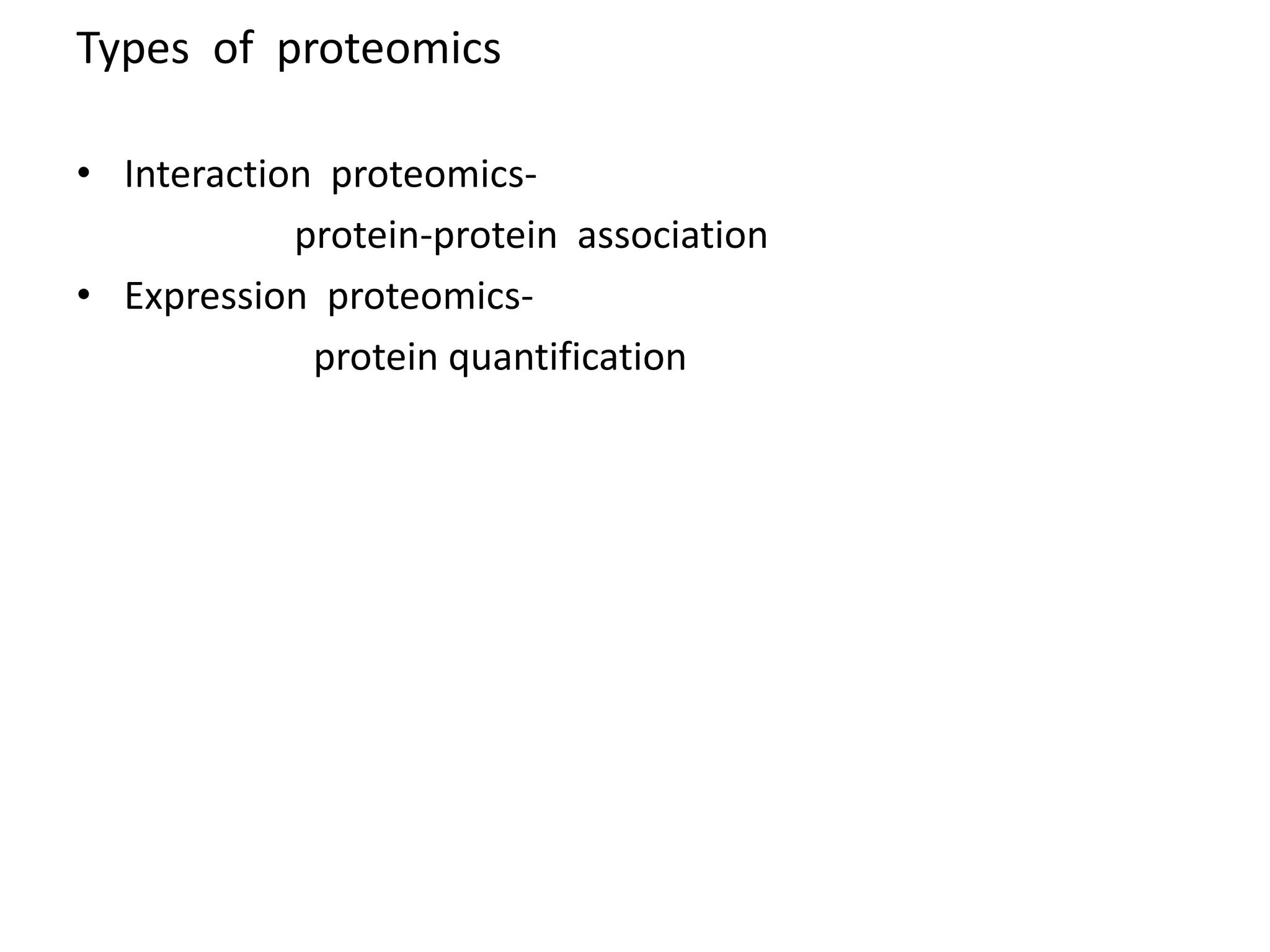 Types of proteomics
• Interaction proteomics-
protein-protein association
• Expression proteomics-
protein quantification
 