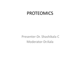 PROTEOMICS
Presenter-Dr. Shashikala C
Moderator-Dr.Kala
 
