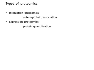 Types of proteomics
• Interaction proteomics-
protein-protein association
• Expression proteomics-
protein quantification
 