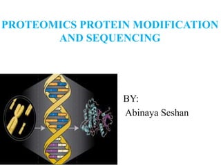 PROTEOMICS PROTEIN MODIFICATION
AND SEQUENCING
BY:
Abinaya Seshan
 