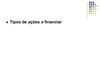  Tipos de ações a financiar
 