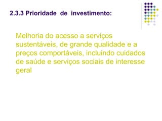 2.3.3 Prioridade de investimento:
Melhoria do acesso a serviços
sustentáveis, de grande qualidade e a
preços comportáveis, incluindo cuidados
de saúde e serviços sociais de interesse
geral
 