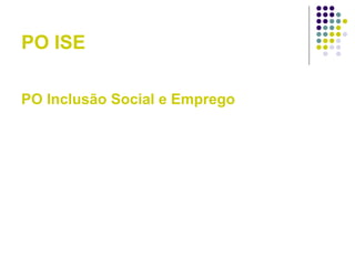PO ISE
PO Inclusão Social e Emprego
 