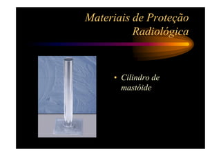 Materiais de Proteção
                       Radiológica


                       • Cilindro de
                         mastóide
0104_cilindro_ex.gif
 