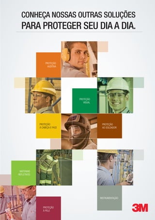 CONHEÇA NOSSAS OUTRAS SOLUÇÕES
PARA PROTEGER SEU DIA A DIA.
PROTEÇÃO
AUDITIVA
PROTEÇÃO
VISUAL
MATERIAIS
REFLETIVOS
PROTEÇÃO
À CABEÇA E FACE
PROTEÇÃO
AO SOLDADOR
PROTEÇÃO
À PELE
INSTRUMENTAÇÃO
 