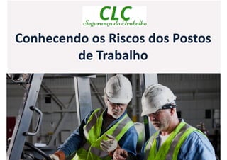 Conhecendo os Riscos dos Postos
de Trabalho
 
