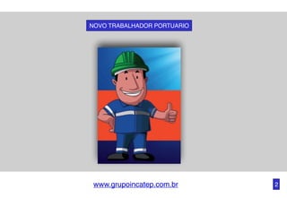 www.grupoincatep.com.br 2
NOVO TRABALHADOR PORTUARIO
 