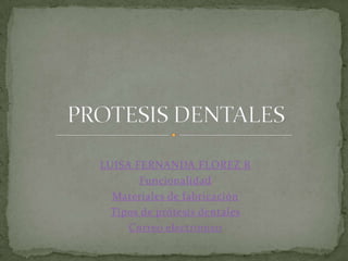 LUISA FERNANDA FLOREZ R
        Funcionalidad
  Materiales de fabricación
  Tipos de prótesis dentales
     Correo electronico
 