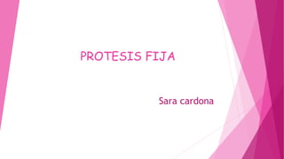 PROTESIS FIJA
Sara cardona
 