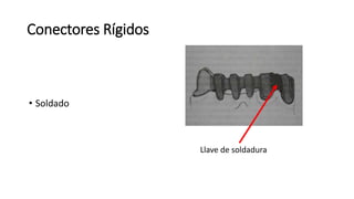 Conectores Rígidos 
• Soldado 
Llave de soldadura 
 