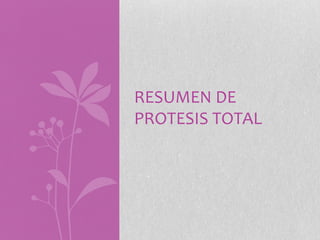 RESUMEN DE
PROTESIS TOTAL
 