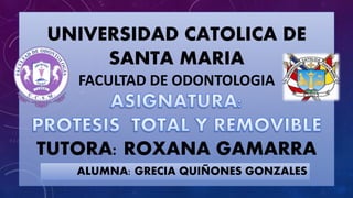 UNIVERSIDAD CATOLICA DE
SANTA MARIA
FACULTAD DE ODONTOLOGIA
TUTORA: ROXANA GAMARRA
ALUMNA: GRECIA QUIÑONES GONZALES
 