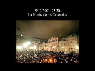 19/12/2001: 23:30.  “La Noche de las Cacerolas” 