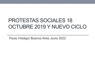 PROTESTAS SOCIALES 18
OCTUBRE 2019 Y NUEVO CICLO
Paulo Hidalgo/ Buenos Aires Junio 2022
 