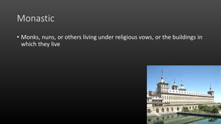 Monastic
• Monks, nuns, or others living under religious vows, or the buildings in
which they live