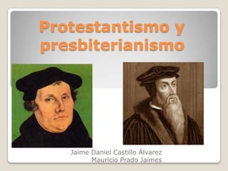 Protestantismo y presbiterianismo Jaime Daniel Castillo Álvarez Mauricio Prado Jaimes 