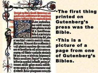The first thing printed on Gutenberg’s press was the Bible.  This is a picture of a page from one of Gutenberg’s Bibles. 