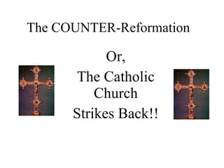 The COUNTER-Reformation Or, The Catholic Church Strikes Back!! 