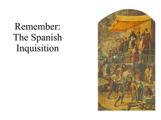 Remember: The Spanish Inquisition 