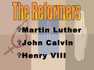 The Reformers Martin Luther John Calvin Henry VIII 