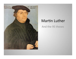 Mar$n	
  Luther	
  
And	
  the	
  95	
  theses	
  
 