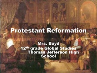 Protestant Reformation

          Mrs. Boyd
  12th grade Global Studies
     Thomas Jefferson High
           School
 