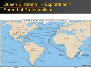 Queen Elizabeth I – Exploration =
Spread of Protestantism
 