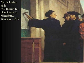 Martin Luther
nails
“95 Theses” to
church door in
Wittenberg,
Germany - 1517
 