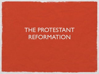 THE PROTESTANT
 REFORMATION
 