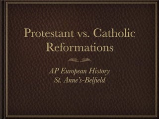 Protestant vs. Catholic
    Reformations
     AP European History
      St. Anne’s-Belﬁeld
 