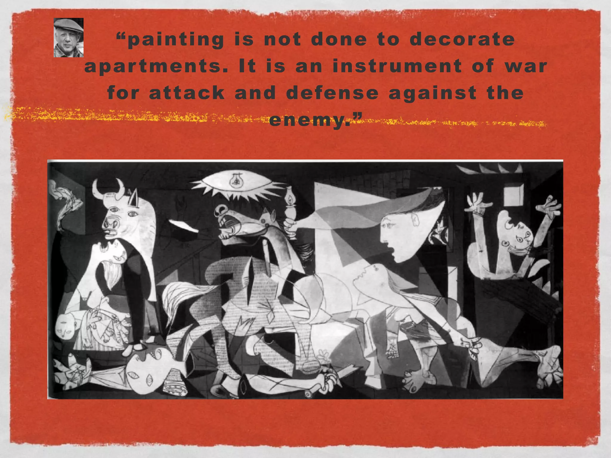 • “painting is not done to decorate
apartments. It is an instrument of war
for attack and defense against the
enemy.”
 