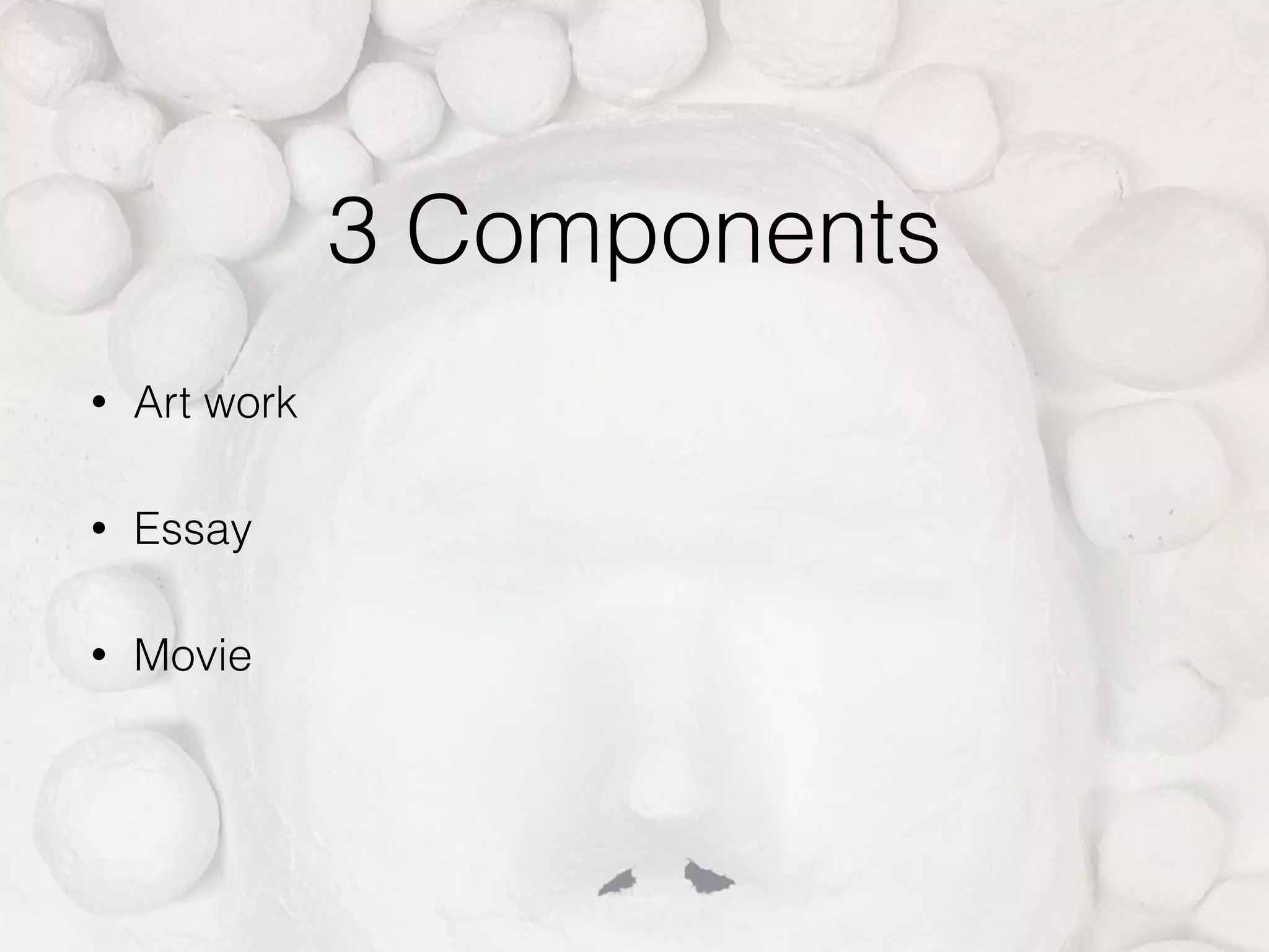 3 Components
• Art work
• Essay
• Movie
 