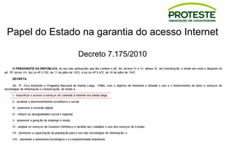 Papel do Estado na garantia do acesso Internet
Decreto 7.175/2010
 